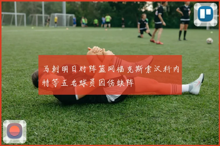 马刺明日对阵篮网福克斯索汉科内特等五名球员因伤缺阵